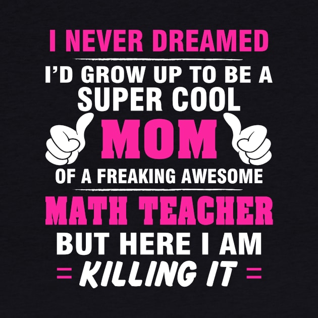 MATH TEACHER Mom  – Super Cool Mom Of Freaking Awesome MATH TEACHER by rhettreginald